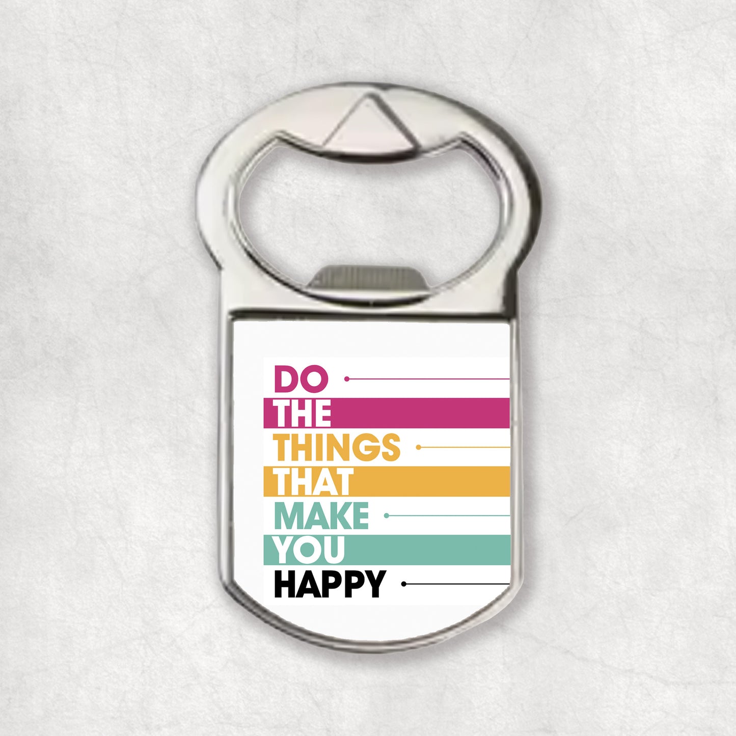 Bottle opener magnet with an inspiring quote 'Do the things that make you happy', the perfect gift for any occasion.