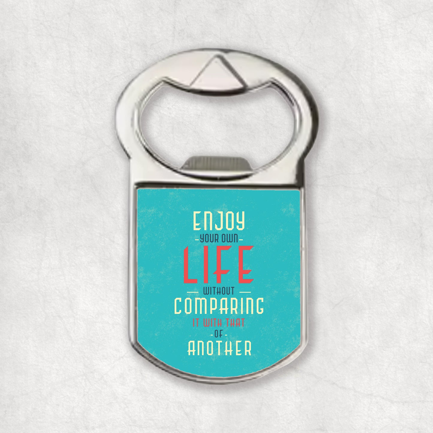 Bottle opener magnet with an inspiring quote 'Enjoy your own life without comparing it with that or another', the perfect gift for any occasion.