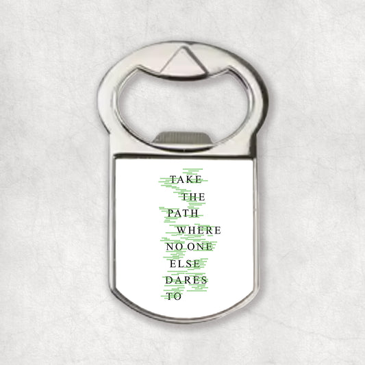 Bottle opener magnet with a inspiring quote 'Take the path where no one else dares to', the perfect gift for any occasion.