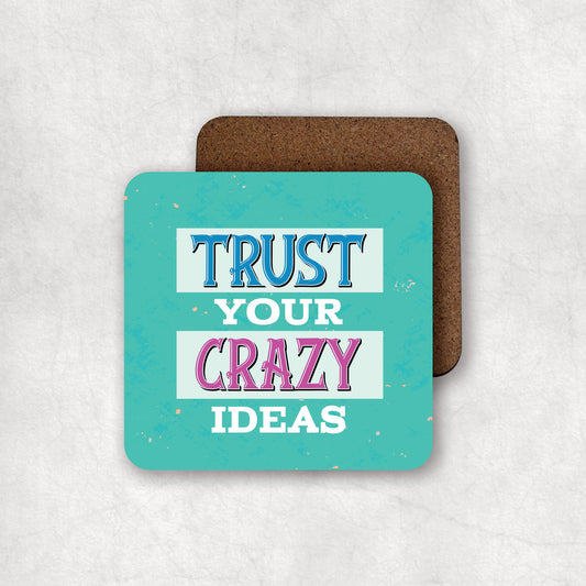Inspiring MDF coaster with 'Trust Your Crazy Ideas' text, the perfect gift for any occasion.